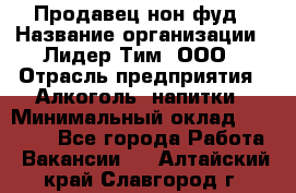 Продавец нон-фуд › Название организации ­ Лидер Тим, ООО › Отрасль предприятия ­ Алкоголь, напитки › Минимальный оклад ­ 29 500 - Все города Работа » Вакансии   . Алтайский край,Славгород г.